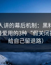 不太有人讲的幕后机制：黑料大事记类页面最爱用的3种“假关闭按钮”（给自己留退路）