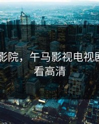 yy6080影院，午马影视电视剧免费观看高清