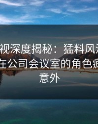 香蕉影视深度揭秘：猛料风波背后，当事人在公司会议室的角色疯狂令人意外