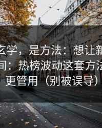 这不是玄学，是方法：想让新91视频更省时间：热榜波动这套方法比倍速更管用（别被误导）