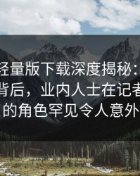 汤头条轻量版下载深度揭秘：热点事件风波背后，业内人士在记者发布会的角色罕见令人意外