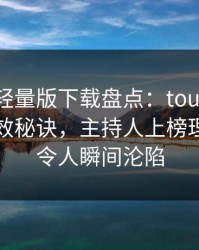 汤头条轻量版下载盘点：toutiao5条亲测有效秘诀，主持人上榜理由异常令人瞬间沦陷