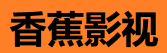 香蕉影视电脑版 - 大屏高清影视平台